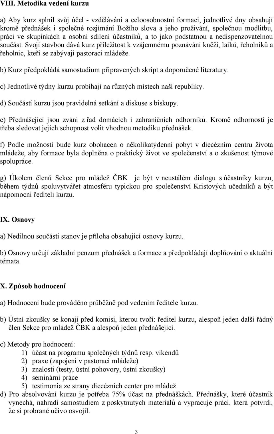 Svojí stavbou dává kurz příležitost k vzájemnému poznávání kněží, laiků, řeholníků a řeholnic, kteří se zabývají pastorací mládeže.