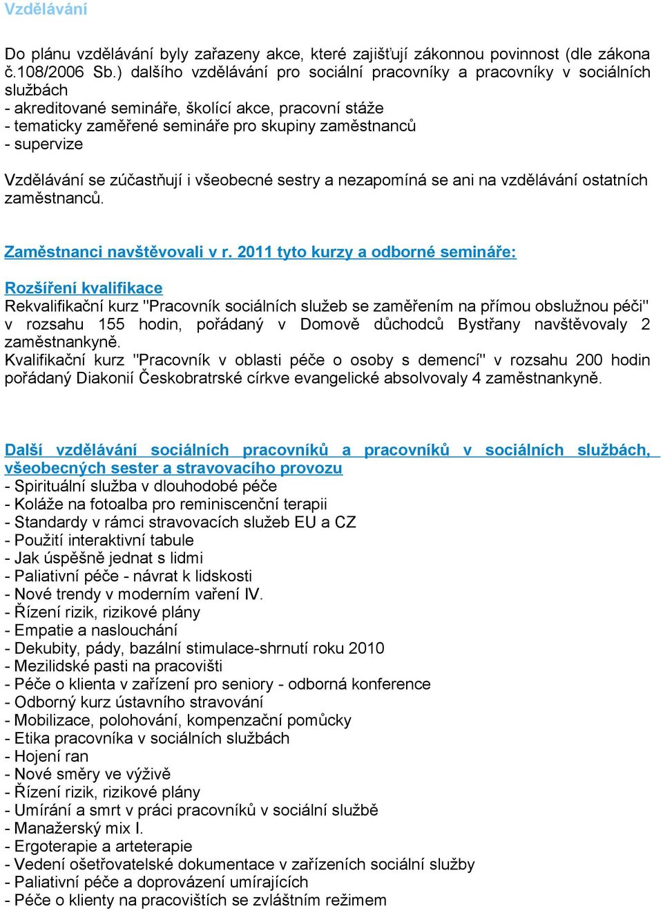 Vzdělávání se zúčastňují i všeobecné sestry a nezapomíná se ani na vzdělávání ostatních zaměstnanců. Zaměstnanci navštěvovali v r.