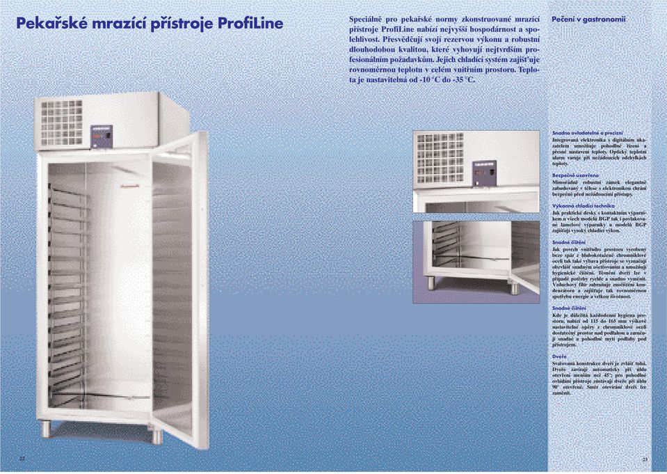 Teplota je nastavitelná od -10 C do -35 C. Pečení v gastronomii Snadno ovladatelné a precizní Integrovaná elektronika s digitálním ukazatelem umožňuje pohodlné řízení a přesné nastavení teploty.