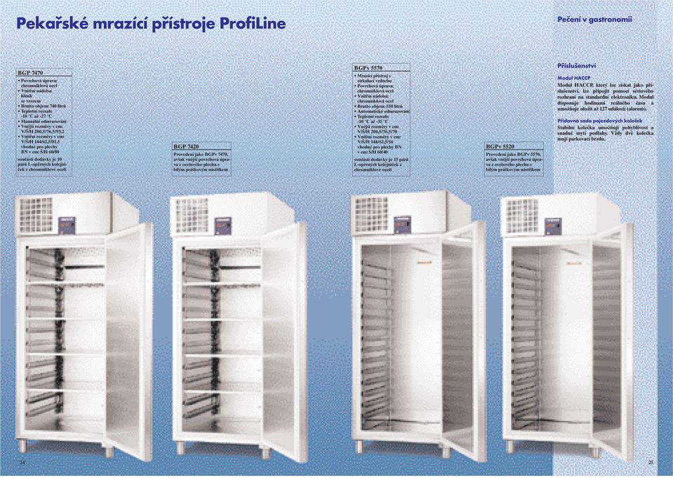 povrchová úprava z ocelového plechu s bílým práškovým nástřikem BGPv 5570 Mrazící přístroj s cirkulací vzduchu Povrchová úprava: chromniklová ocel Vnitřní nádoba: chromniklová ocel Brutto objem: 550