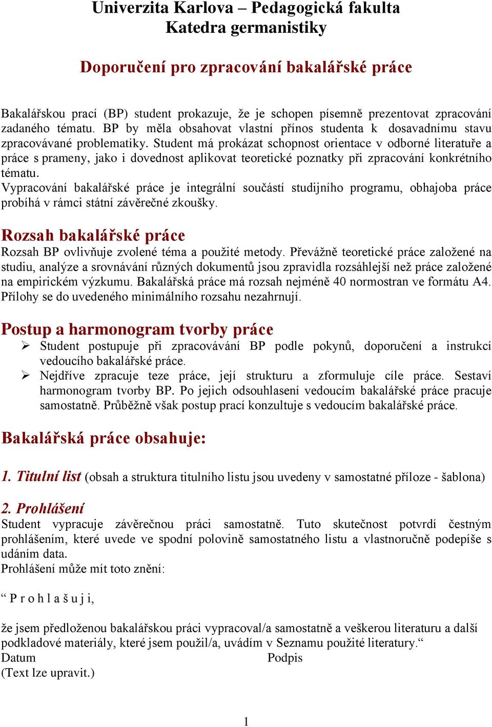 Student má prokázat schopnost orientace v odborné literatuře a práce s prameny, jako i dovednost aplikovat teoretické poznatky při zpracování konkrétního tématu.