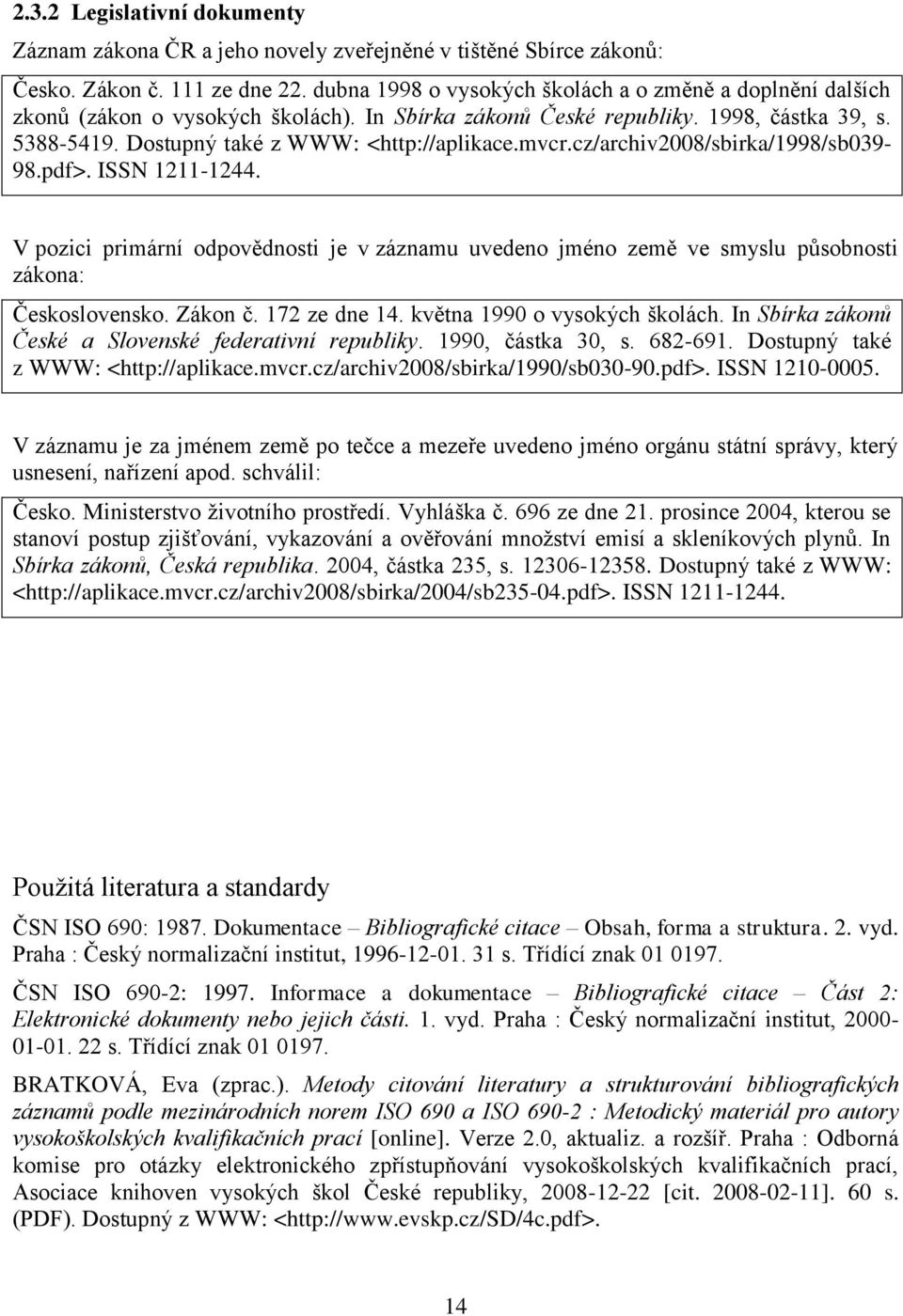 mvcr.cz/archiv2008/sbirka/1998/sb039-98.pdf>. ISSN 1211-1244. V pozici primární odpovědnosti je v záznamu uvedeno jméno země ve smyslu působnosti zákona: Československo. Zákon č. 172 ze dne 14.