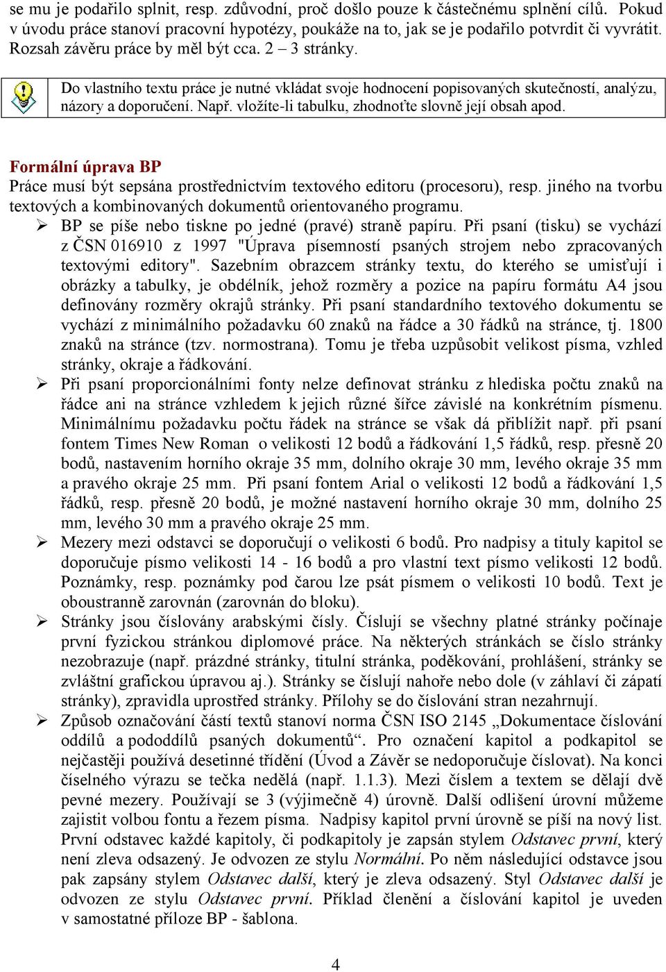 vložíte-li tabulku, zhodnoťte slovně její obsah apod. Formální úprava BP Práce musí být sepsána prostřednictvím textového editoru (procesoru), resp.