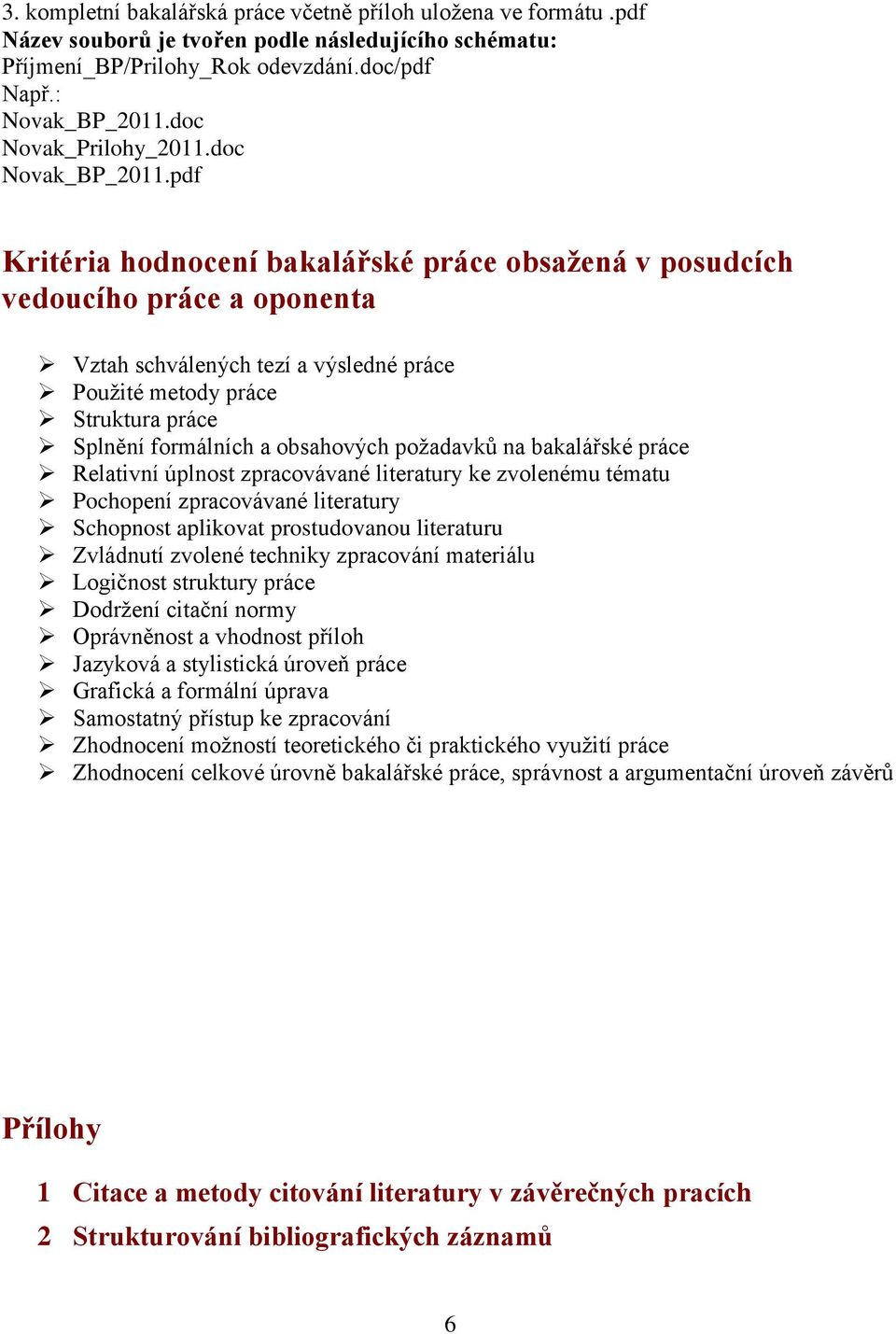 pdf Kritéria hodnocení bakalářské práce obsažená v posudcích vedoucího práce a oponenta Vztah schválených tezí a výsledné práce Použité metody práce Struktura práce Splnění formálních a obsahových