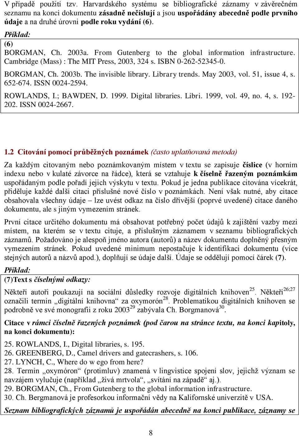 Příklad: (6) BORGMAN, Ch. 2003a. From Gutenberg to the global information infrastructure. Cambridge (Mass) : The MIT Press, 2003, 324 s. ISBN 0-262-52345-0. BORGMAN, Ch. 2003b. The invisible library.