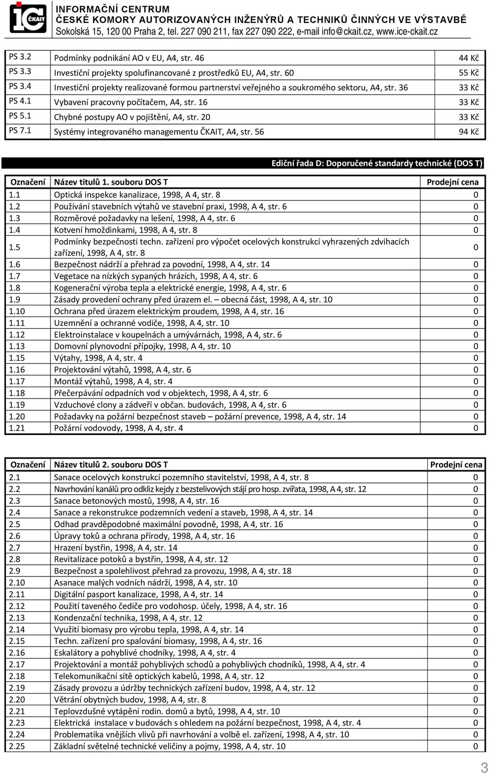 1 Systémy integrovaného managementu ČKAIT, A4, str. 56 94 Kč Ediční řada D: Doporučené standardy technické (DOS T) Označení titulů 1. souboru DOS T 1.1 Optická inspekce kanalizace, 1998, A 4, str.