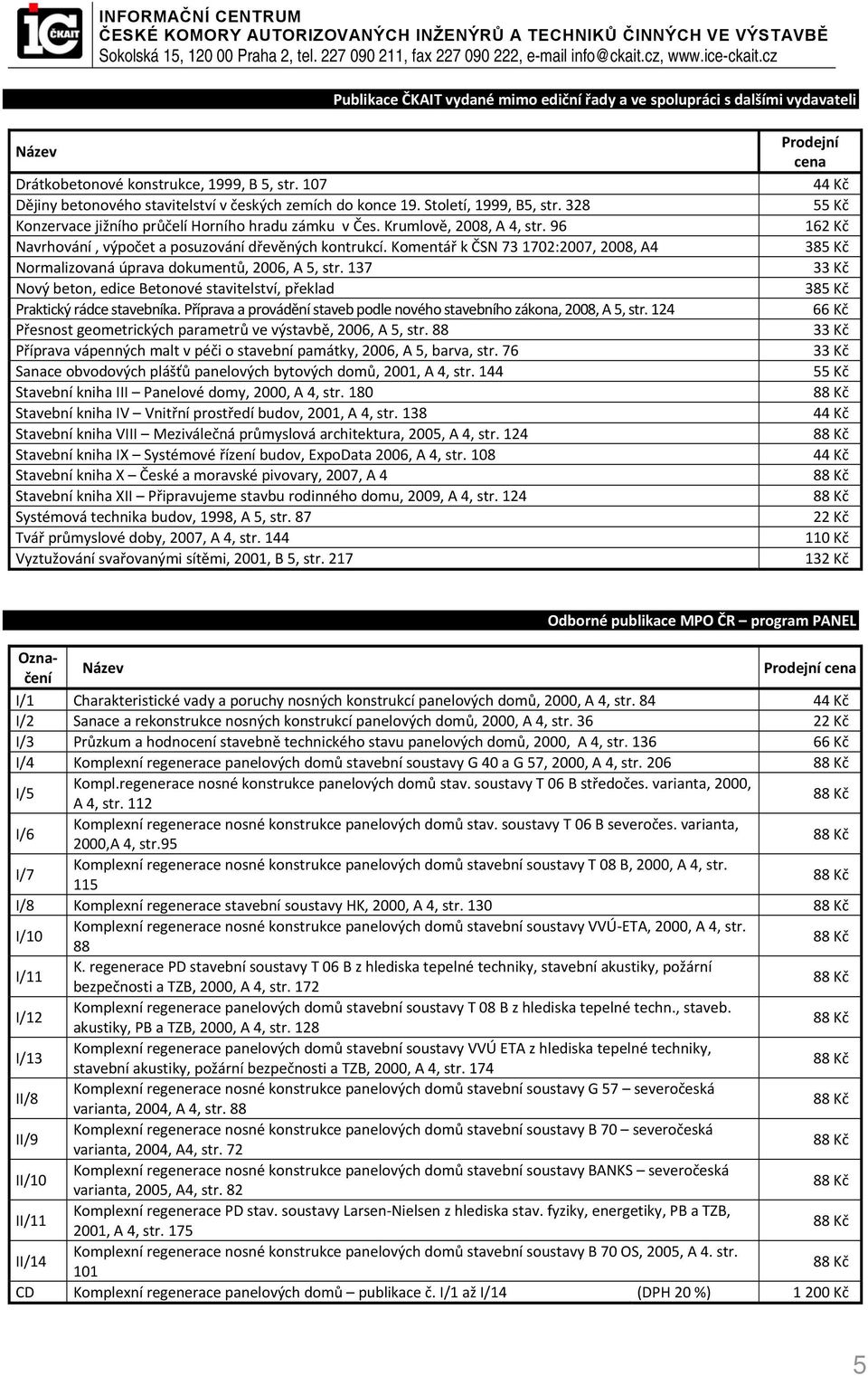 Komentář k ČSN 73 1702:2007, 2008, A4 Normalizovaná úprava dokumentů, 2006, A 5, str. 137 Nový beton, edice Betonové stavitelství, překlad Praktický rádce stavebníka.