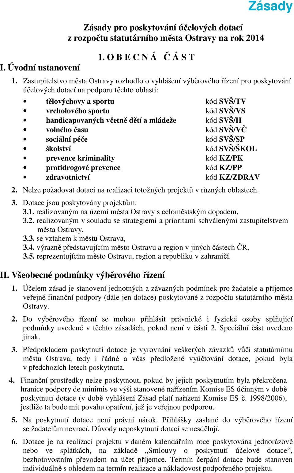 handicapovaných včetně dětí a mládeže kód SVŠ/H volného času kód SVŠ/VČ sociální péče kód SVŠ/SP školství kód SVŠ/ŠKOL prevence kriminality kód KZ/PK protidrogové prevence kód KZ/PP zdravotnictví kód