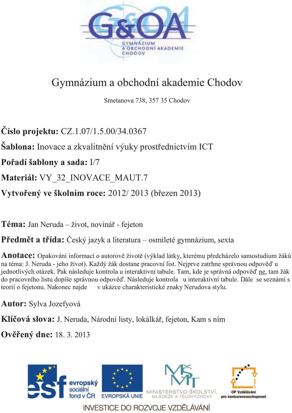 7 Vytvořený ve školním roce: 2012/ 2013 (březen 2013) Téma: Jan Neruda život, novinář - fejeton Předmět a třída: Český jazyk a literatura osmileté gymnázium, sexta Anotace: Opakování informací o