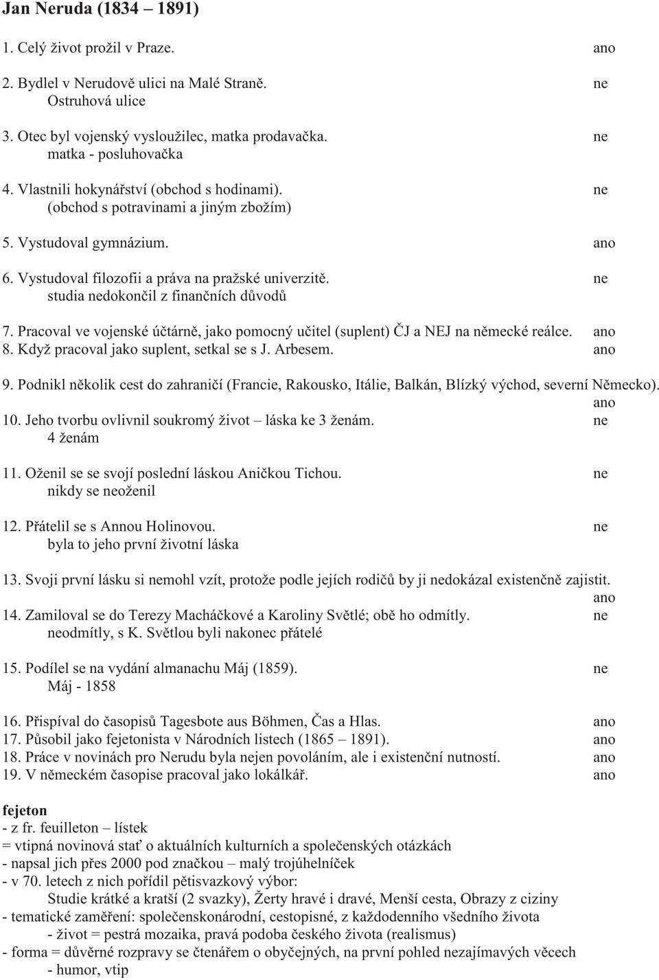 ne studia nedokončil z finančních důvodů 7. Pracoval ve vojenské účtárně, jako pomocný učitel (suplent) ČJ a NEJ na německé reálce. ano 8. Když pracoval jako suplent, setkal se s J. Arbesem. ano 9.