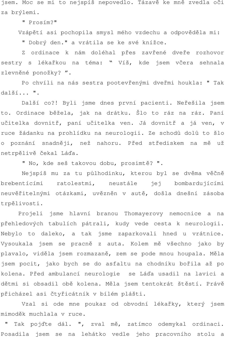 ! Byli jsme dnes první pacienti. Neřešila jsem to. Ordinace běžela, jak na drátku. Šlo to ráz na ráz. Paní učitelka dovnitř, paní učitelka ven.