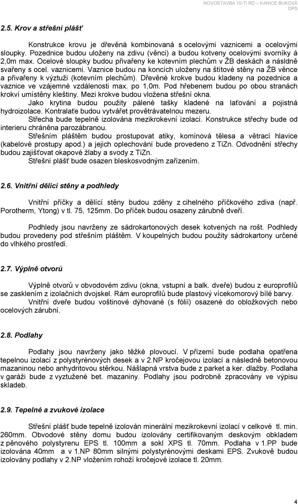 Vaznice budou na koncích uloženy na štítové stěny na ŽB věnce a přivařeny k výztuži (kotevním plechům). Dřevěné krokve budou kladeny na pozednice a vaznice ve vzájemné vzdálenosti max. po 1,0m.