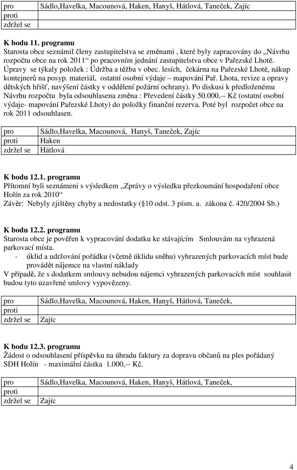 Lhota, revize a opravy dětských hřišť, navýšení částky v oddělení požární ochrany). Po diskusi k předloženému Návrhu rozpočtu byla odsouhlasena změna : Převedení částky 50.