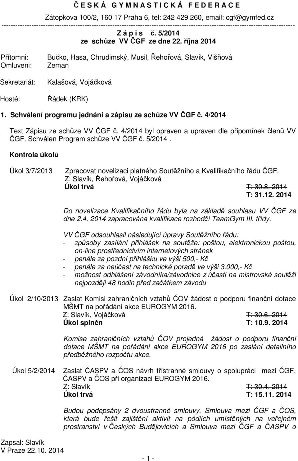 října 2014 Přítomni: Omluveni: Sekretariát: Hosté: Bučko, Hasa, Chrudimský, Musil, Řehořová, Slavík, Višňová Zeman Kalašová, Vojáčková Řádek (KRK) 1.