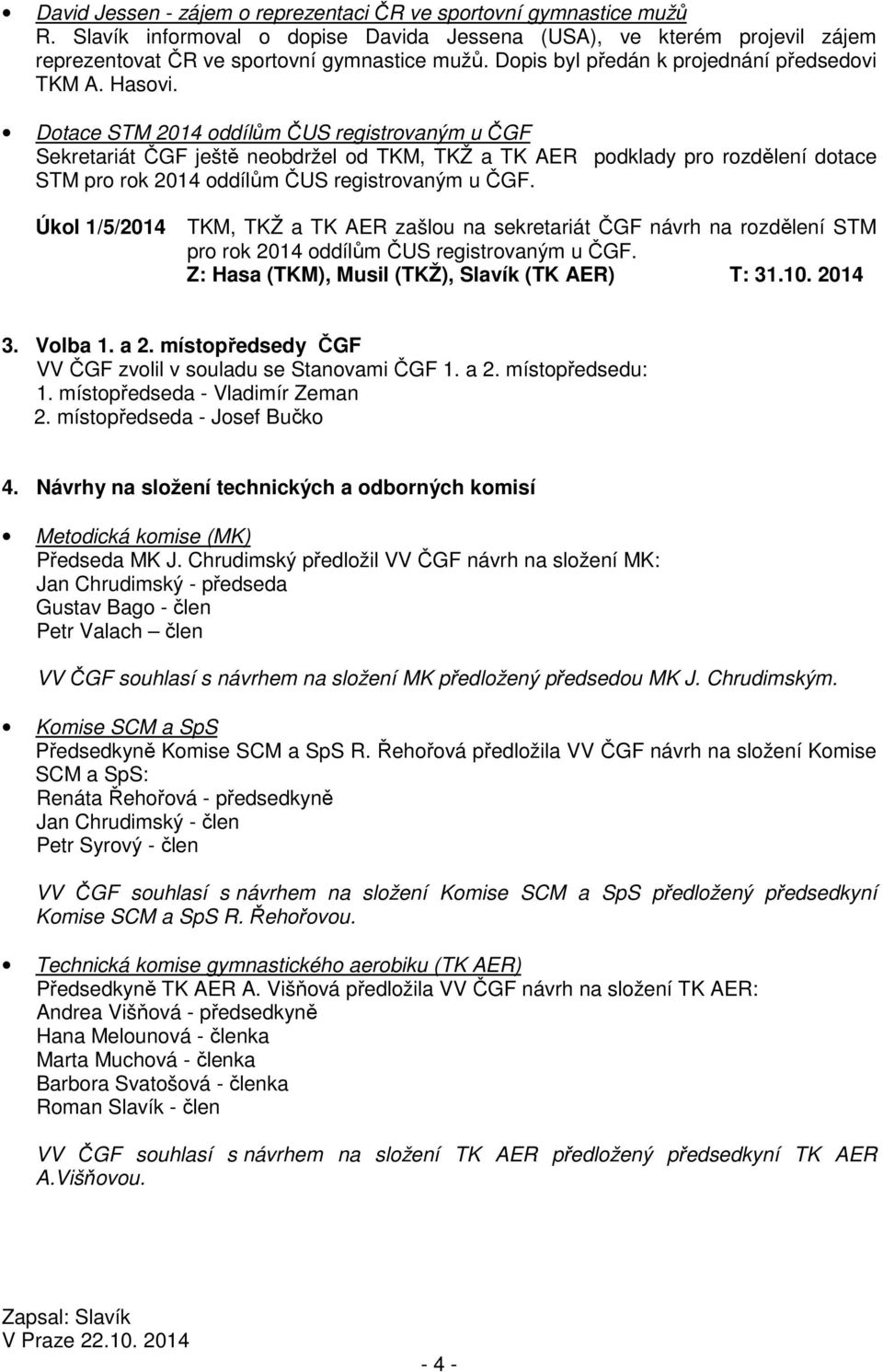 Dotace STM 2014 oddílům ČUS registrovaným u ČGF Sekretariát ČGF ještě neobdržel od TKM, TKŽ a TK AER podklady pro rozdělení dotace STM pro rok 2014 oddílům ČUS registrovaným u ČGF.