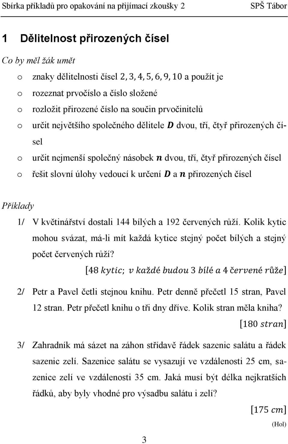 květinářství dostali 144 bílých a 192 červených růží. Kolik kytic mohou svázat, má-li mít každá kytice stejný počet bílých a stejný počet červených růží?