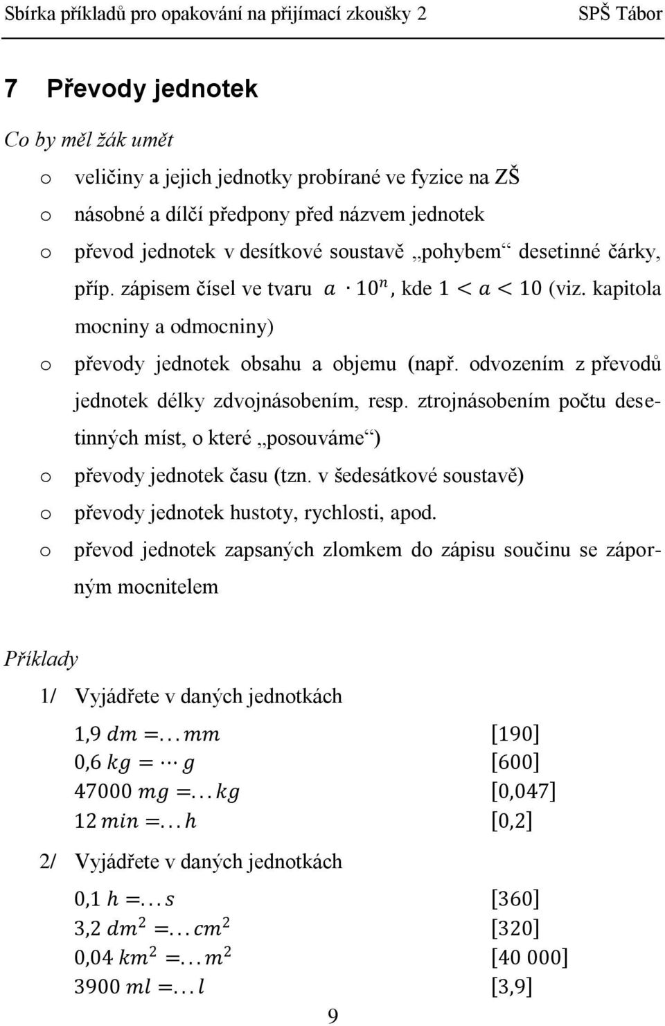 ztrojnásobením počtu desetinných míst, o které posouváme ) o převody jednotek času (tzn. v šedesátkové soustavě) o převody jednotek hustoty, rychlosti, apod.