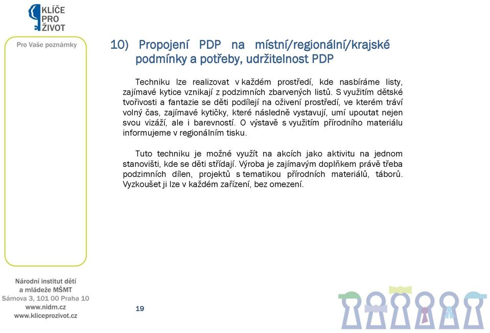 S využitím dětské tvořivosti a fantazie se děti podílejí na oživení prostředí, ve kterém tráví volný čas, zajímavé kytičky, které následně vystavují, umí upoutat nejen svou vizáží, ale