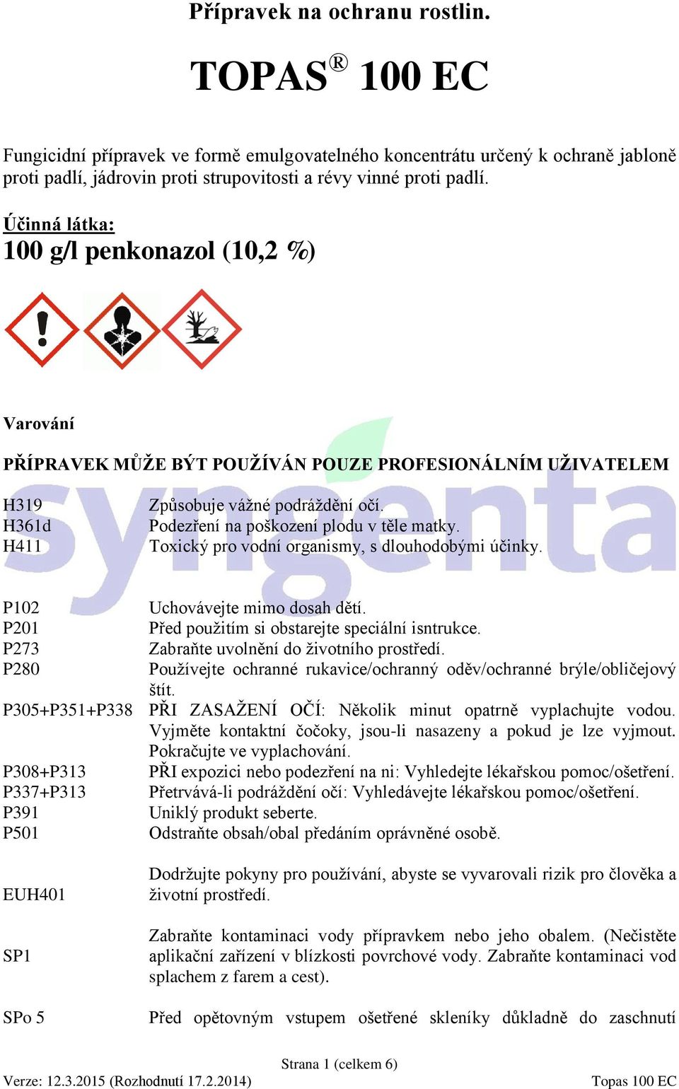 Toxický pro vodní organismy, s dlouhodobými účinky. P2 P201 P273 P20 Uchovávejte mimo dosah dětí. Před použitím si obstarejte speciální isntrukce. Zabraňte uvolnění do životního prostředí.