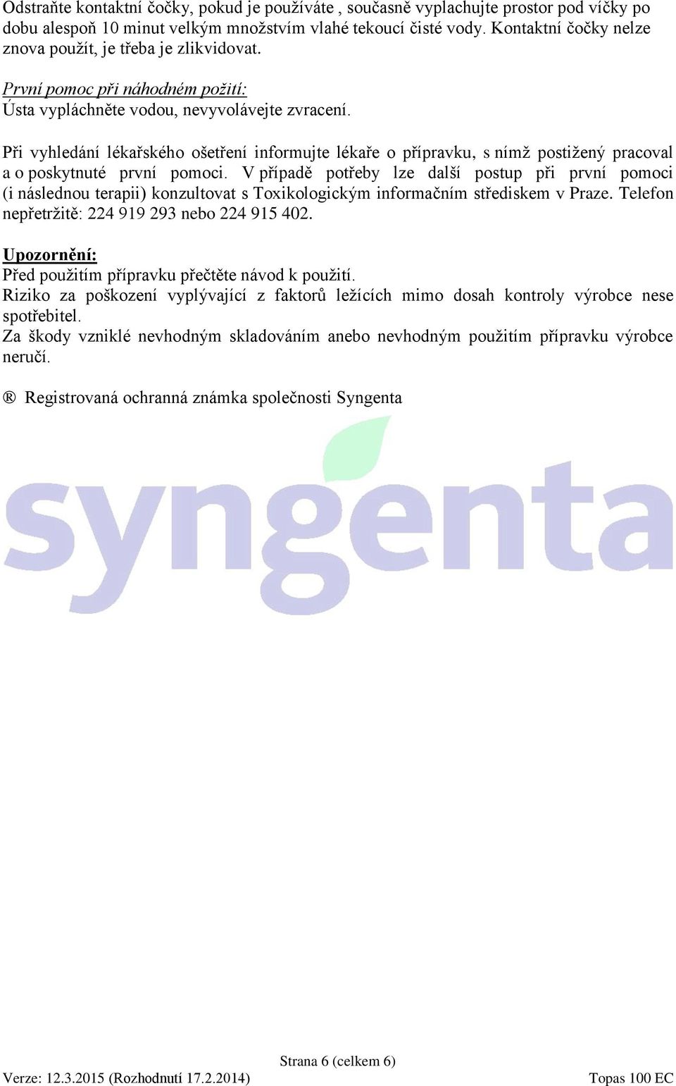 Při vyhledání lékařského ošetření informujte lékaře o přípravku, s nímž postižený pracoval a o poskytnuté první pomoci.