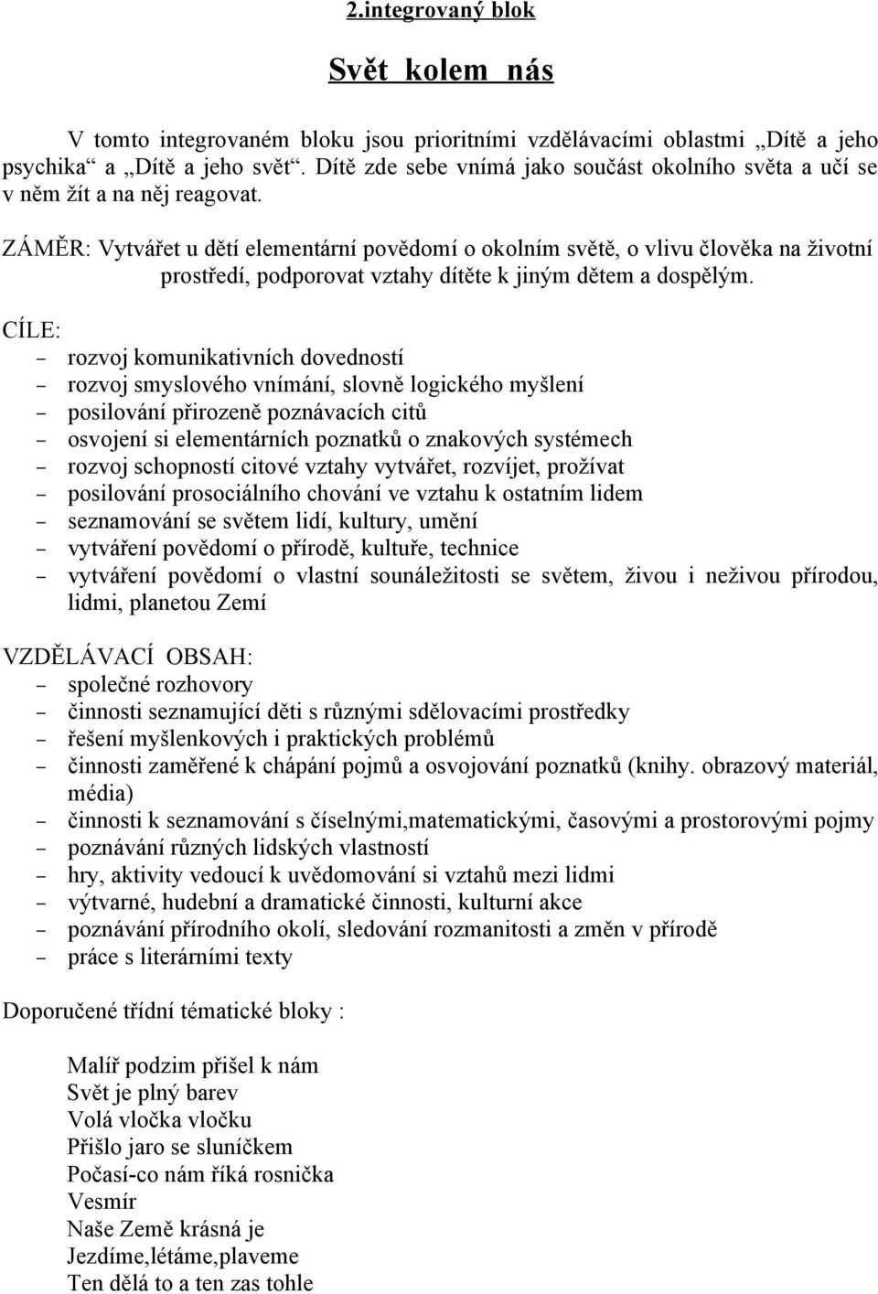 ZÁMĚR: Vytvářet u dětí elementární povědomí o okolním světě, o vlivu člověka na životní prostředí, podporovat vztahy dítěte k jiným dětem a dospělým.