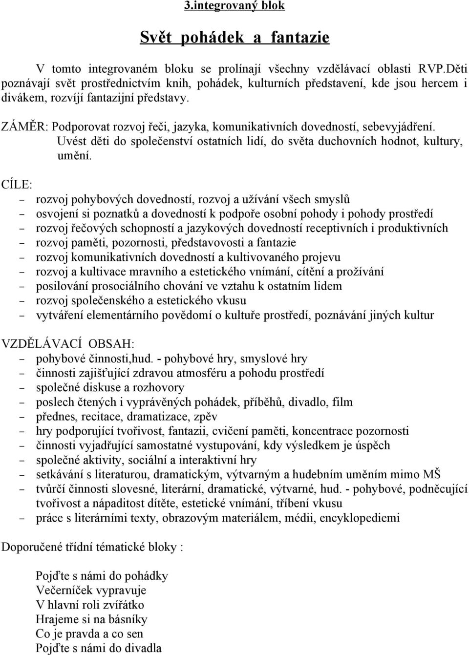 ZÁMĚR: Podporovat rozvoj řeči, jazyka, komunikativních dovedností, sebevyjádření. Uvést děti do společenství ostatních lidí, do světa duchovních hodnot, kultury, umění.