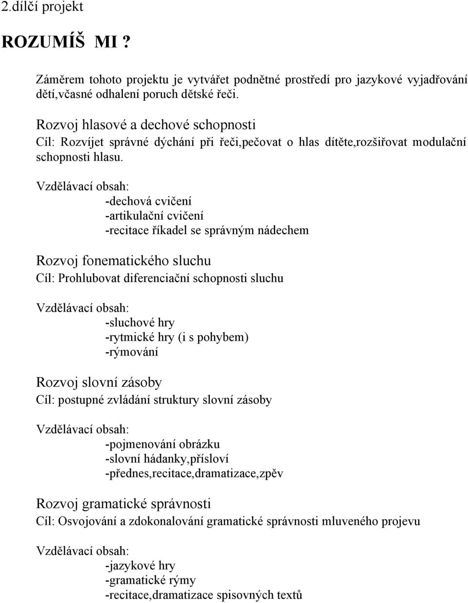 Vzdělávací obsah: -dechová cvičení -artikulační cvičení -recitace říkadel se správným nádechem Rozvoj fonematického sluchu Cíl: Prohlubovat diferenciační schopnosti sluchu Vzdělávací obsah: -sluchové