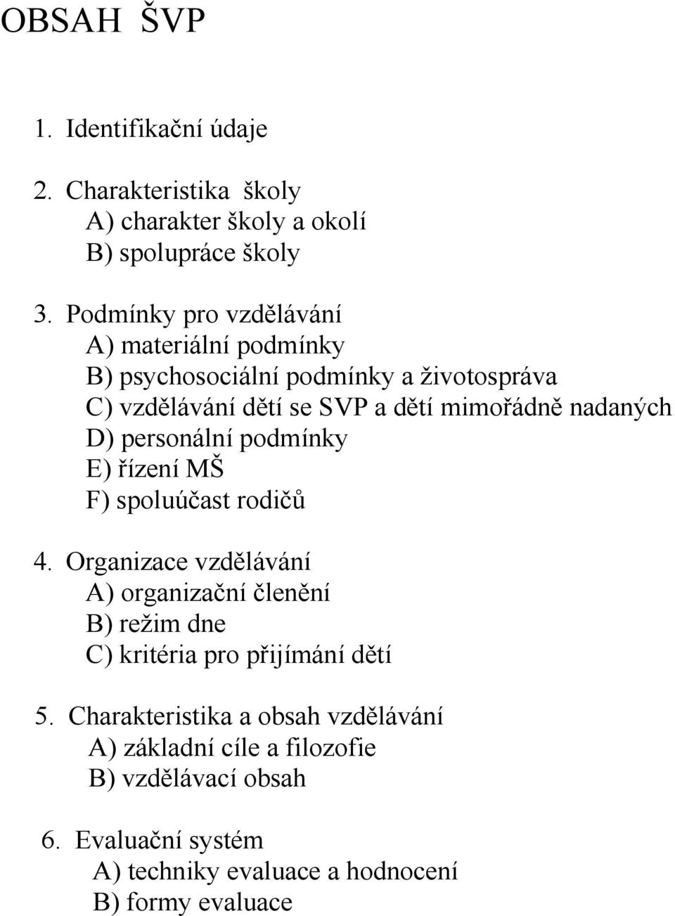 nadaných D) personální podmínky E) řízení MŠ F) spoluúčast rodičů 4.