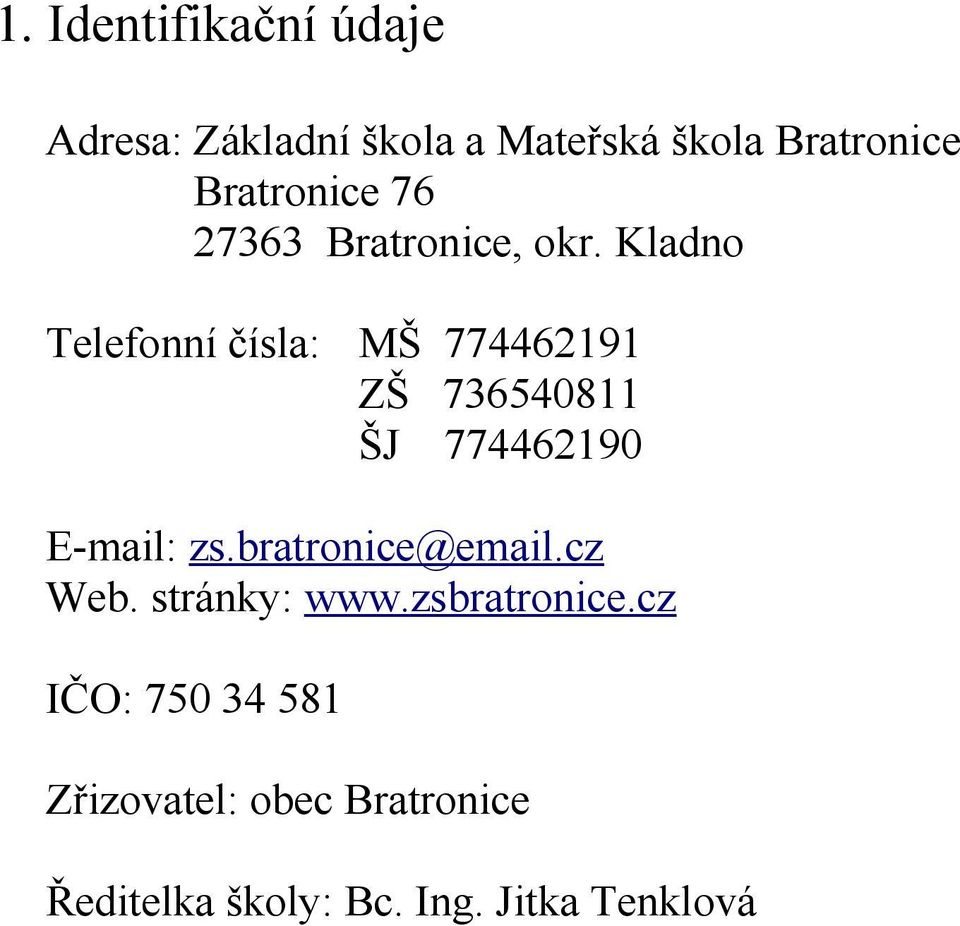 Kladno Telefonní čísla: MŠ 774462191 ZŠ 736540811 ŠJ 774462190 E-mail: zs.