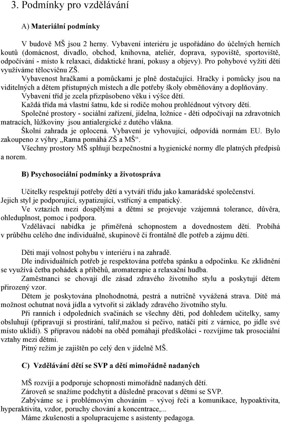 objevy). Pro pohybové vyžití dětí využíváme tělocvičnu ZŠ. Vybavenost hračkami a pomůckami je plně dostačující.