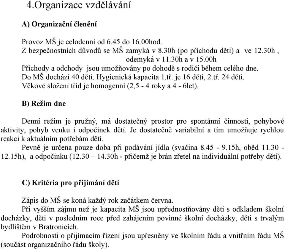 Věkové složení tříd je homogenní (2,5-4 roky a 4-6let). B) Režim dne Denní režim je pružný, má dostatečný prostor pro spontánní činnosti, pohybové aktivity, pohyb venku i odpočinek dětí.