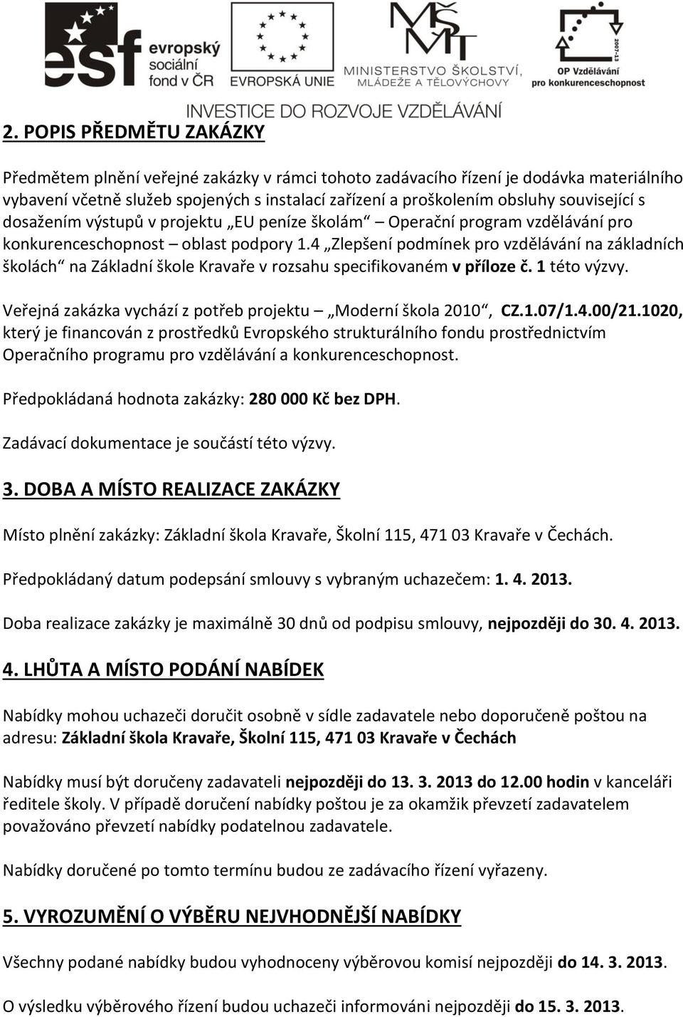 4 Zlepšení podmínek pro vzdělávání na základních školách na Základní škole Kravaře v rozsahu specifikovaném v příloze č. 1 této výzvy. Veřejná zakázka vychází z potřeb projektu Moderní škola 2010, CZ.