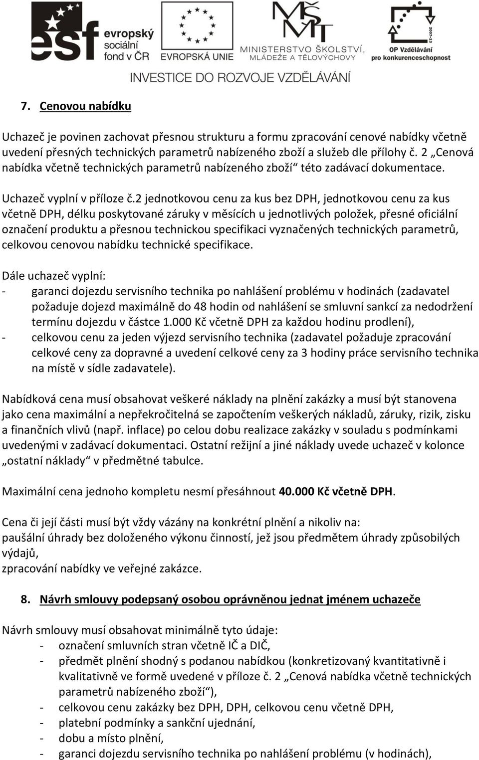 2 jednotkovou cenu za kus bez DPH, jednotkovou cenu za kus včetně DPH, délku poskytované záruky v měsících u jednotlivých položek, přesné oficiální označení produktu a přesnou technickou specifikaci