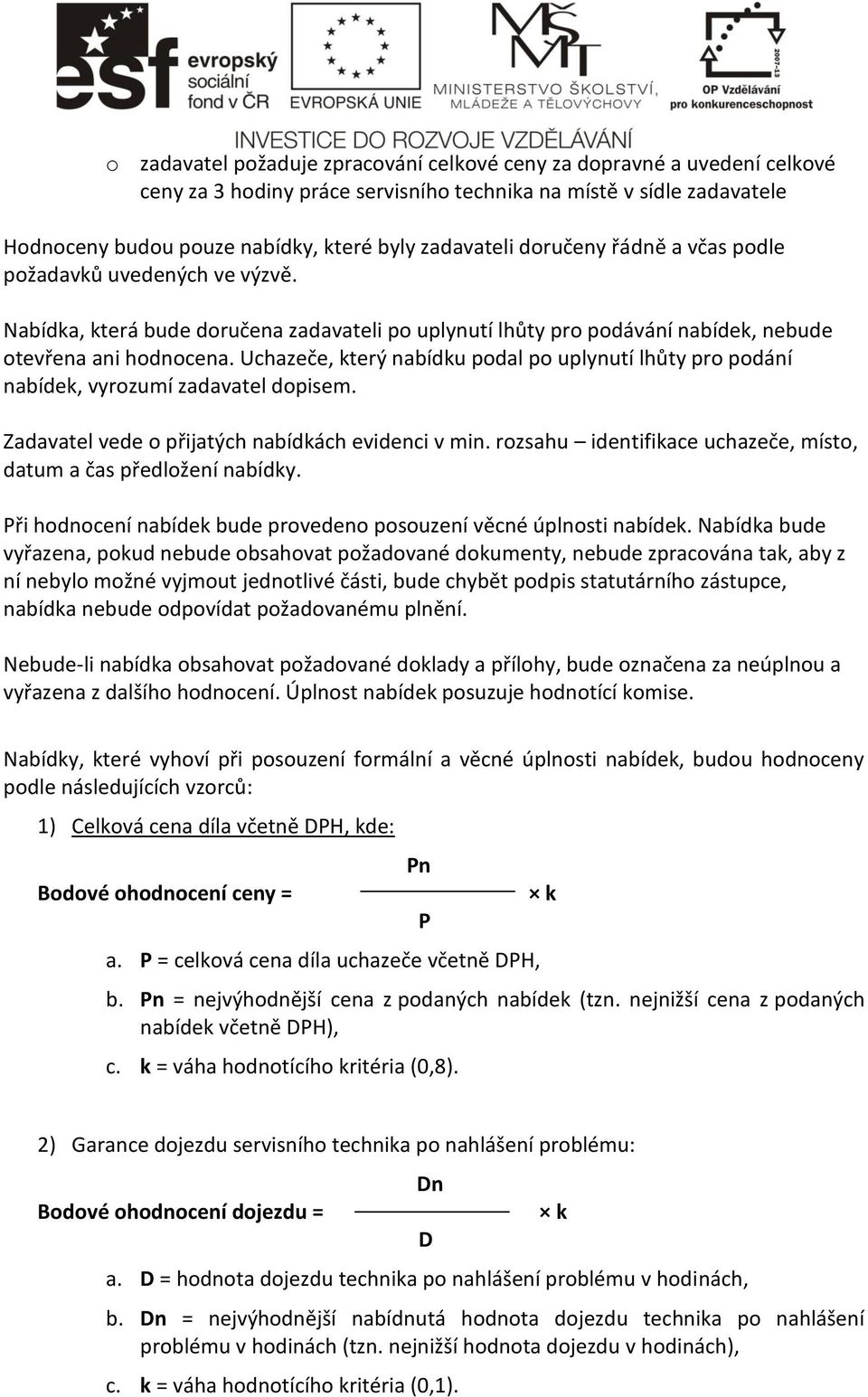 Uchazeče, který nabídku podal po uplynutí lhůty pro podání nabídek, vyrozumí zadavatel dopisem. Zadavatel vede o přijatých nabídkách evidenci v min.