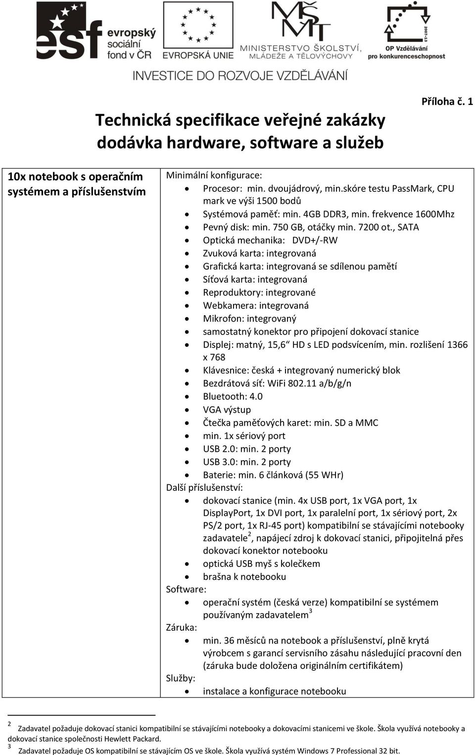 , SATA Optická mechanika: DVD+/-RW Zvuková karta: integrovaná Grafická karta: integrovaná se sdílenou pamětí Síťová karta: integrovaná Reproduktory: integrované Webkamera: integrovaná Mikrofon: