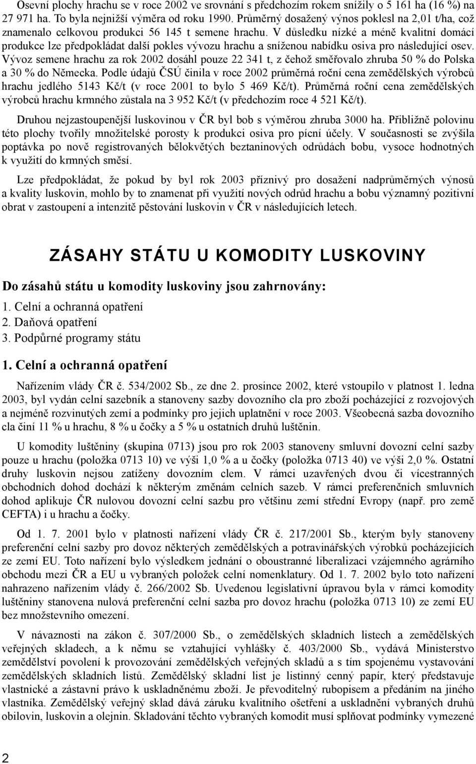 V důsledku nízké a méně kvalitní domácí produkce lze předpokládat další pokles vývozu hrachu a sníženou nabídku osiva pro následující osev.