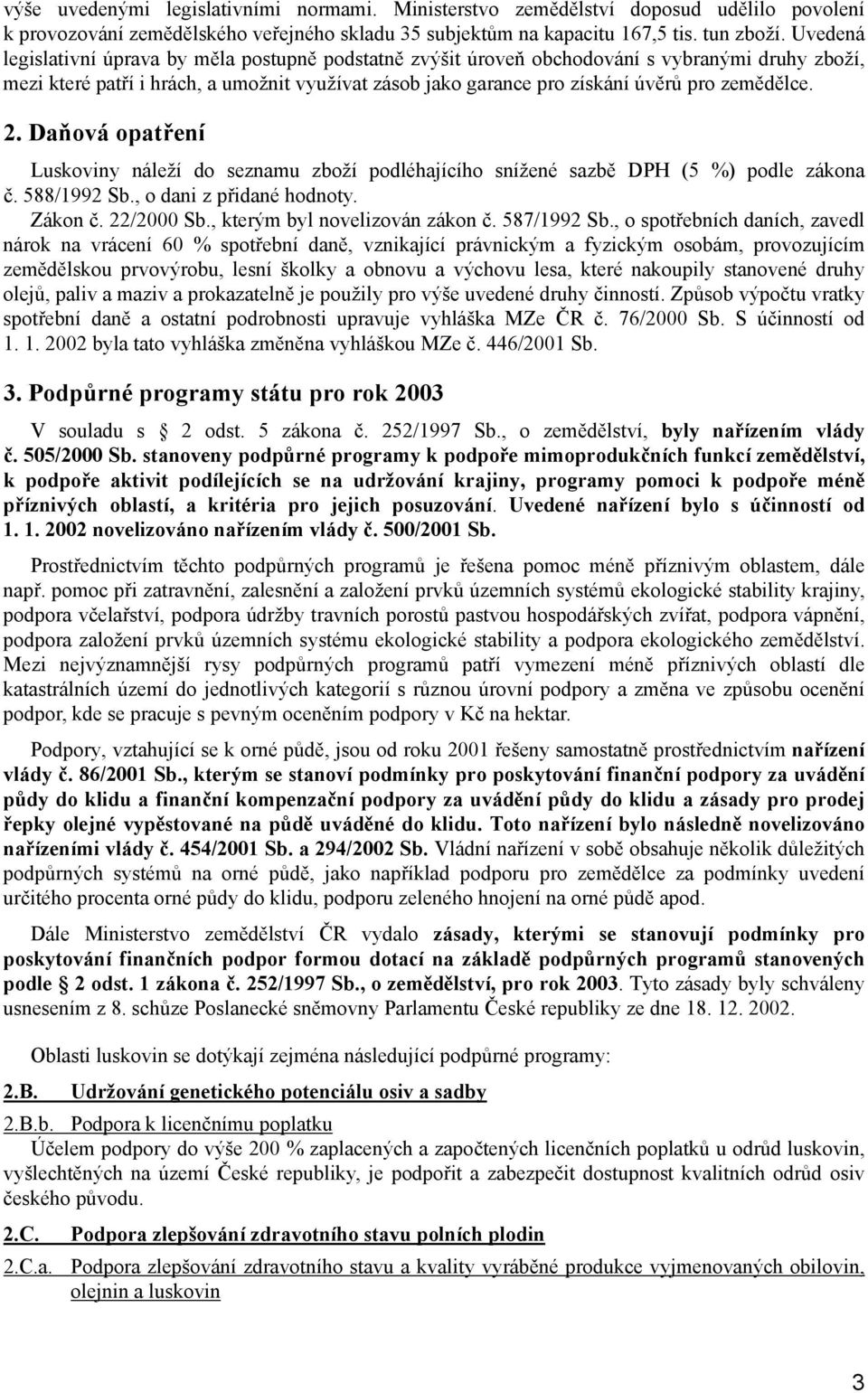 zemědělce. 2. Daňová opatření Luskoviny náleží do seznamu zboží podléhajícího snížené sazbě DPH (5 %) podle zákona č. 588/1992 Sb., o dani z přidané hodnoty. Zákon č. 22/2000 Sb.