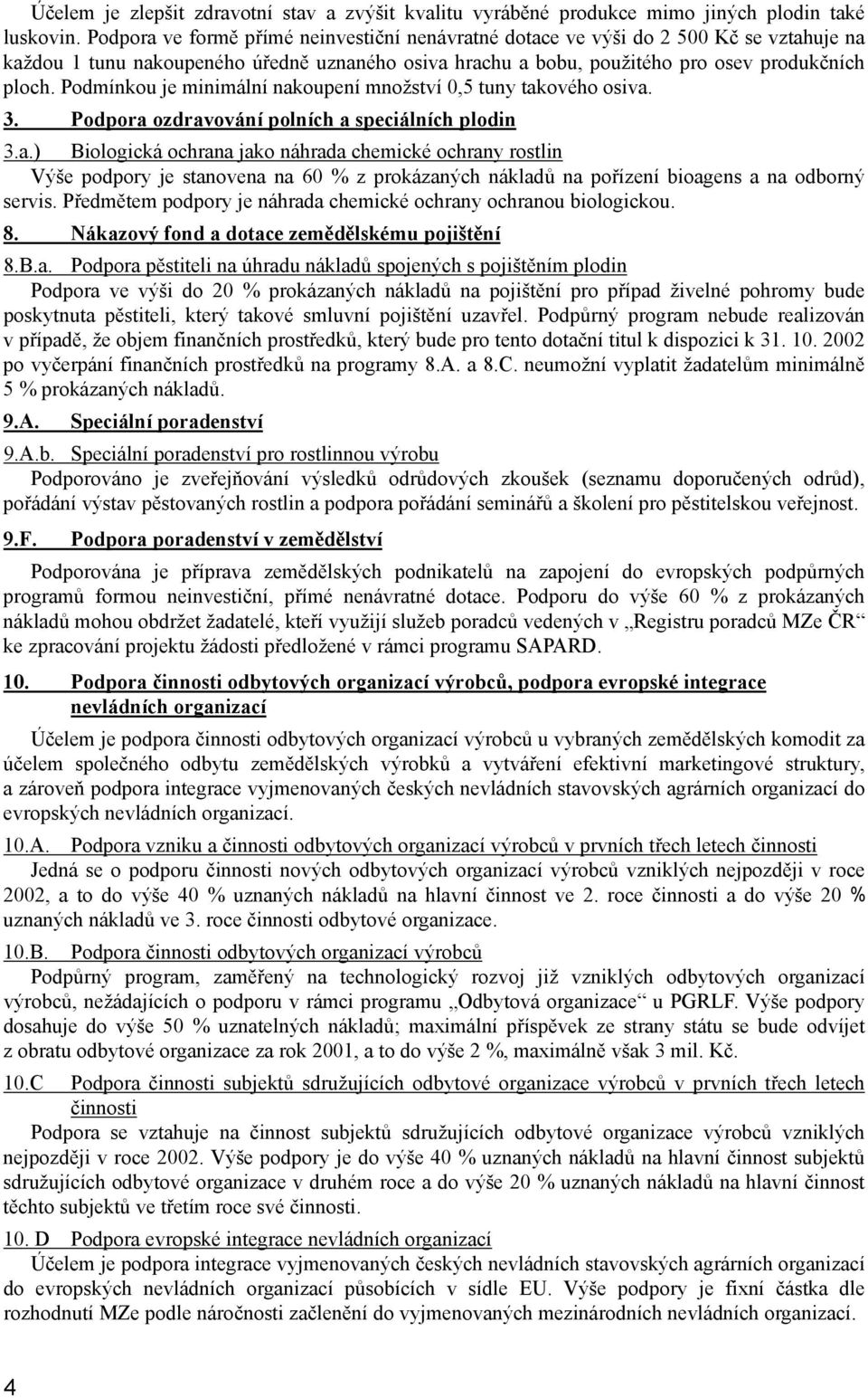 Podmínkou je minimální nakoupení množství 0,5 tuny takového osiva. 3. Podpora ozdravování polních a speciálních plodin 3.a.) Biologická ochrana jako náhrada chemické ochrany rostlin Výše podpory je stanovena na 60 % z prokázaných nákladů na pořízení bioagens a na odborný servis.