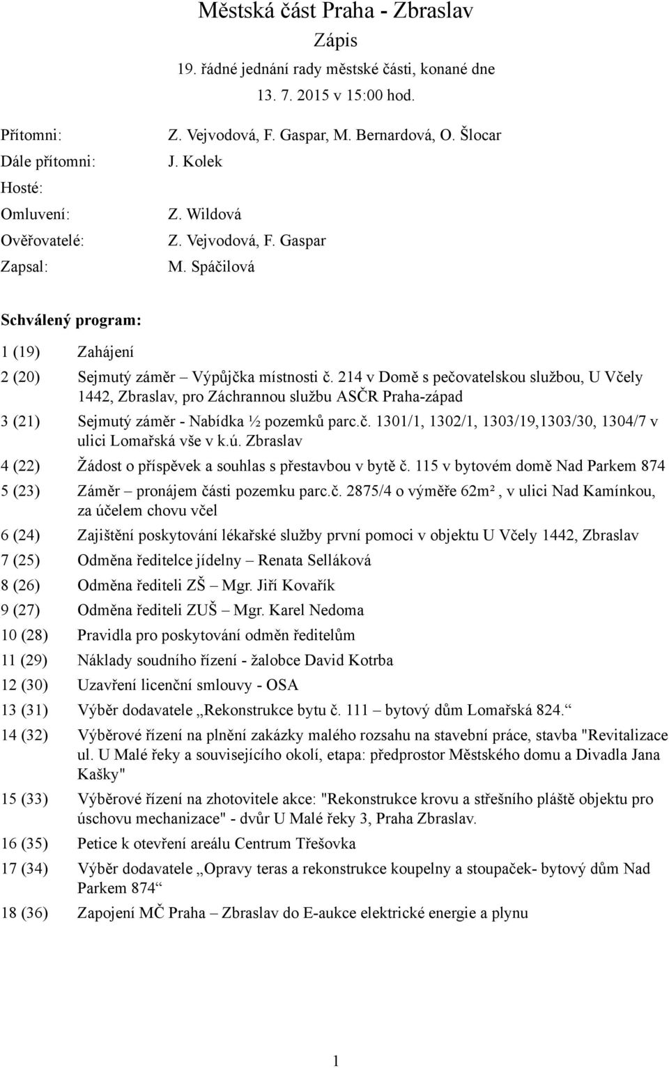 214 v Domě s pečovatelskou službou, U Včely 1442, Zbraslav, pro Záchrannou službu ASČR Praha-západ 3 (21) Sejmutý záměr - Nabídka ½ pozemků parc.č. 1301/1, 1302/1, 1303/19,1303/30, 1304/7 v ulici Lomařská vše v k.