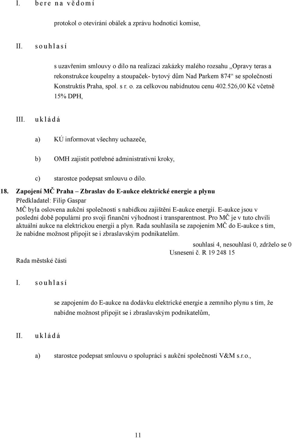 526,00 Kč včetně 15% DPH, I a) KÚ informovat všechny uchazeče, b) OMH zajistit potřebné administrativní kroky, c) starostce podepsat smlouvu o dílo. 18.