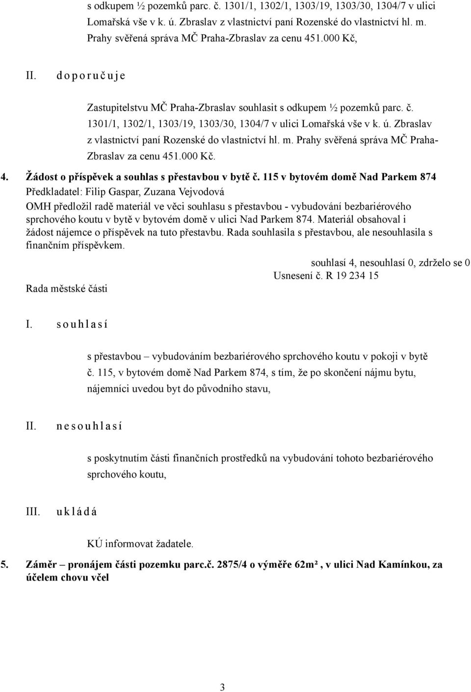 115 v bytovém domě Nad Parkem 874 Předkladatel: Filip Gaspar, Zuzana Vejvodová OMH předložil radě materiál ve věci souhlasu s přestavbou - vybudování bezbariérového sprchového koutu v bytě v bytovém