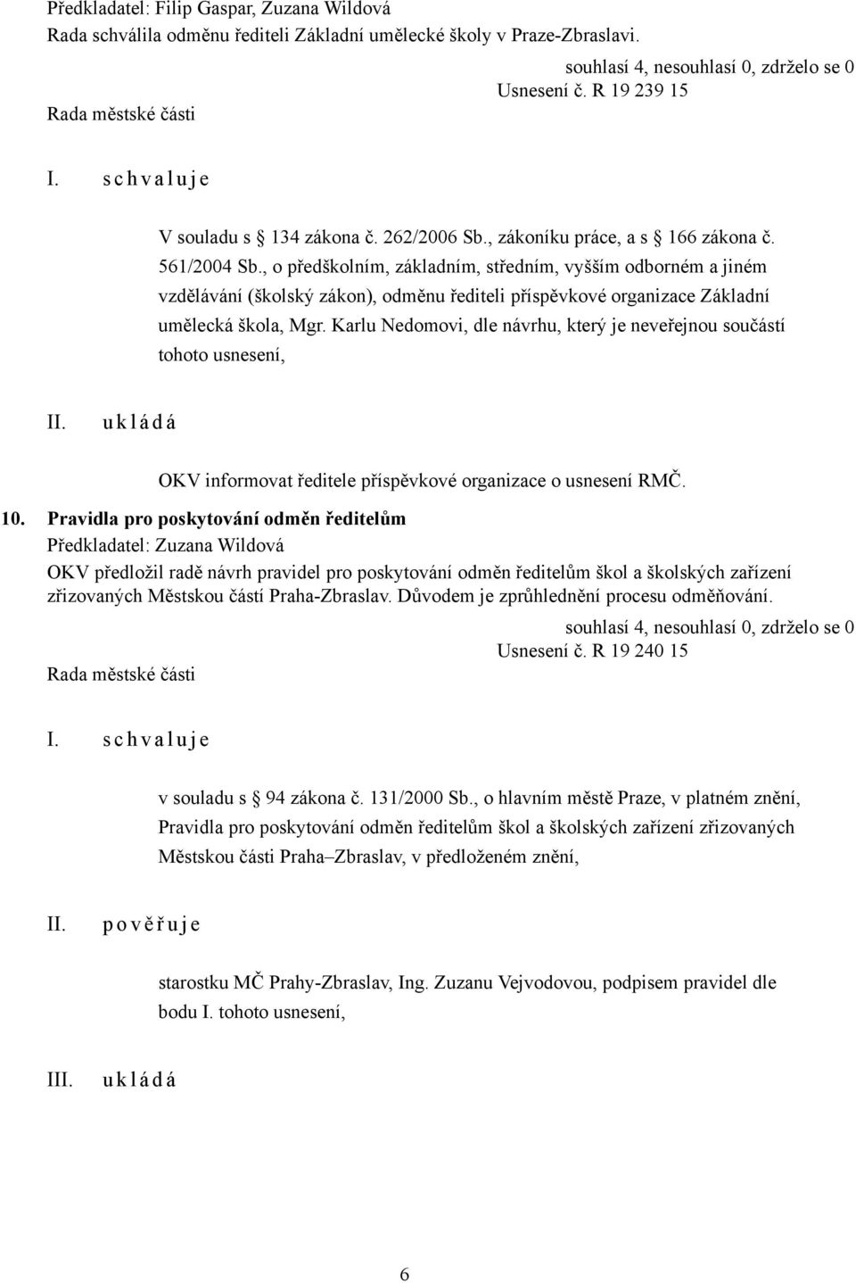 , o předškolním, základním, středním, vyšším odborném a jiném vzdělávání (školský zákon), odměnu řediteli příspěvkové organizace Základní umělecká škola, Mgr.