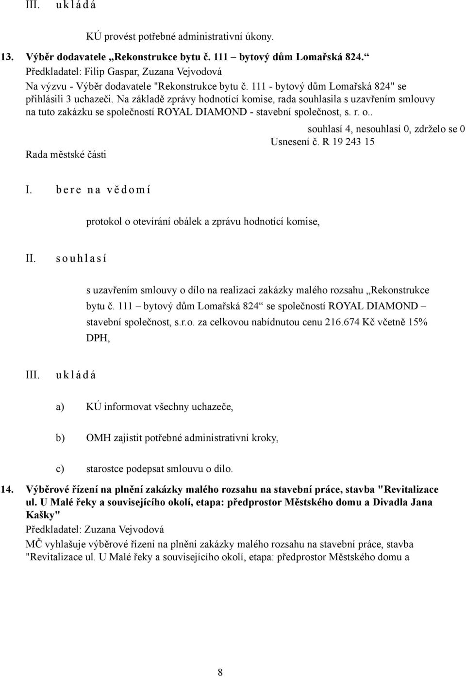 Na základě zprávy hodnotící komise, rada souhlasila s uzavřením smlouvy na tuto zakázku se společností ROYAL DIAMOND - stavební společnost, s. r. o.. Usnesení č. R 19 243 15 I.