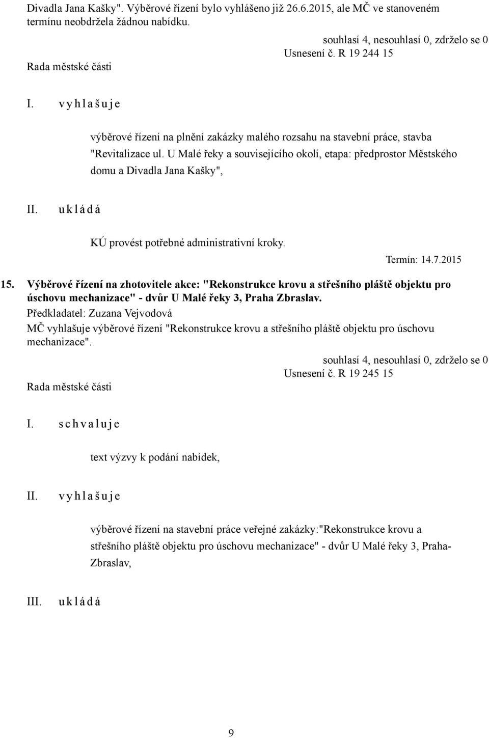 U Malé řeky a souvisejícího okolí, etapa: předprostor Městského domu a Divadla Jana Kašky", KÚ provést potřebné administrativní kroky. Termín: 14.7.2015 15.