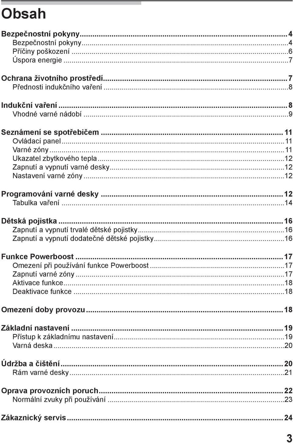 ..12 Tabulka vaření...14 Dětská pojistka...16 Zapnutí a vypnutí trvalé dětské pojistky...16 Zapnutí a vypnutí dodatečné dětské pojistky...16 Funkce Powerboost.
