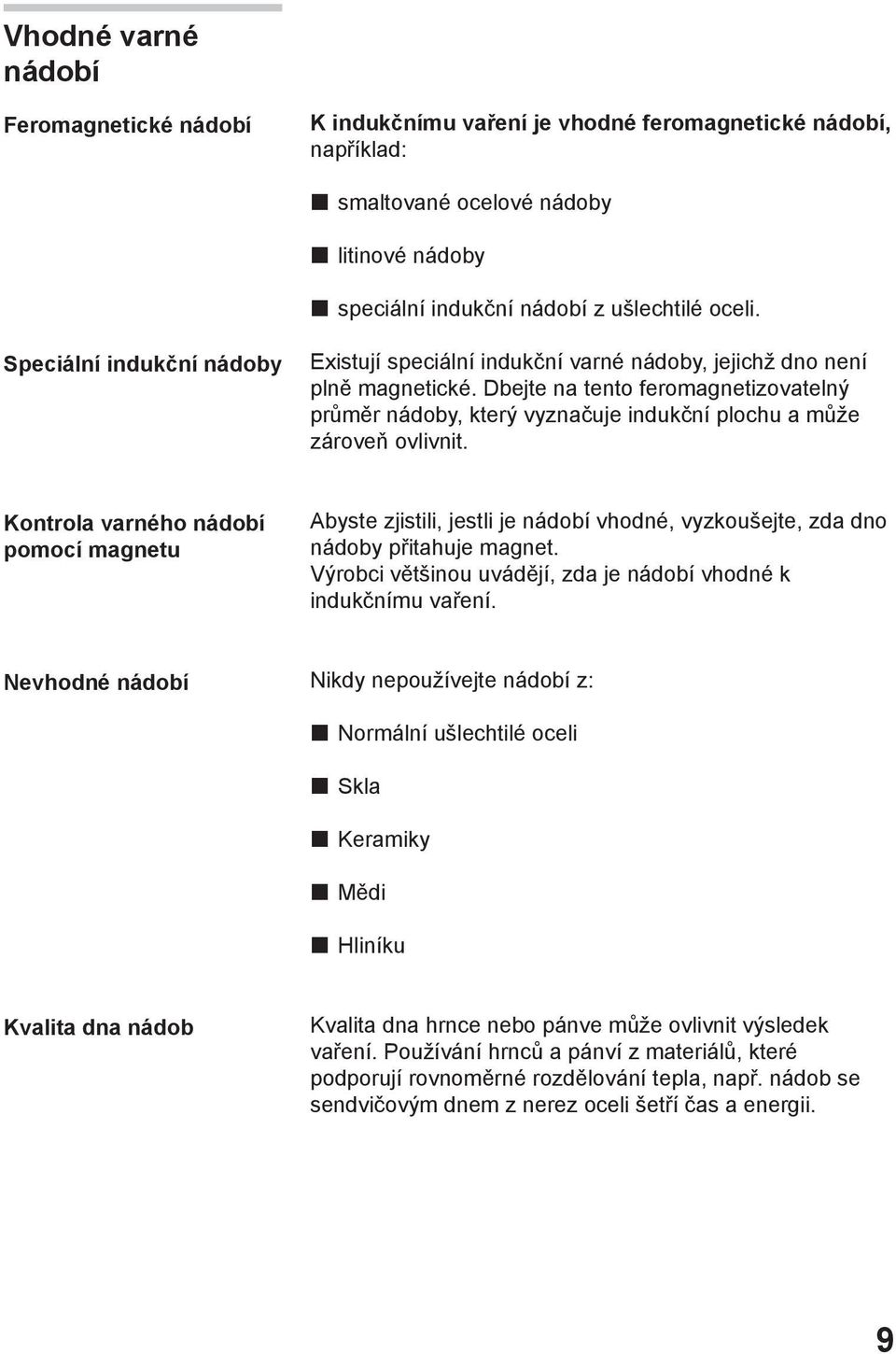 Dbejte na tento feromagnetizovatelný průměr nádoby, který vyznačuje indukční plochu a může zároveň ovlivnit.