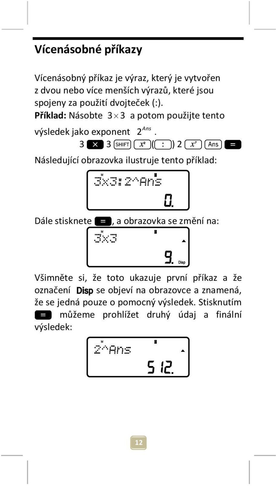 3 3 ( ) 2 Následující obrazovka ilustruje tento příklad: Dále stisknete, a obrazovka se změní na: Všimněte si, že toto ukazuje