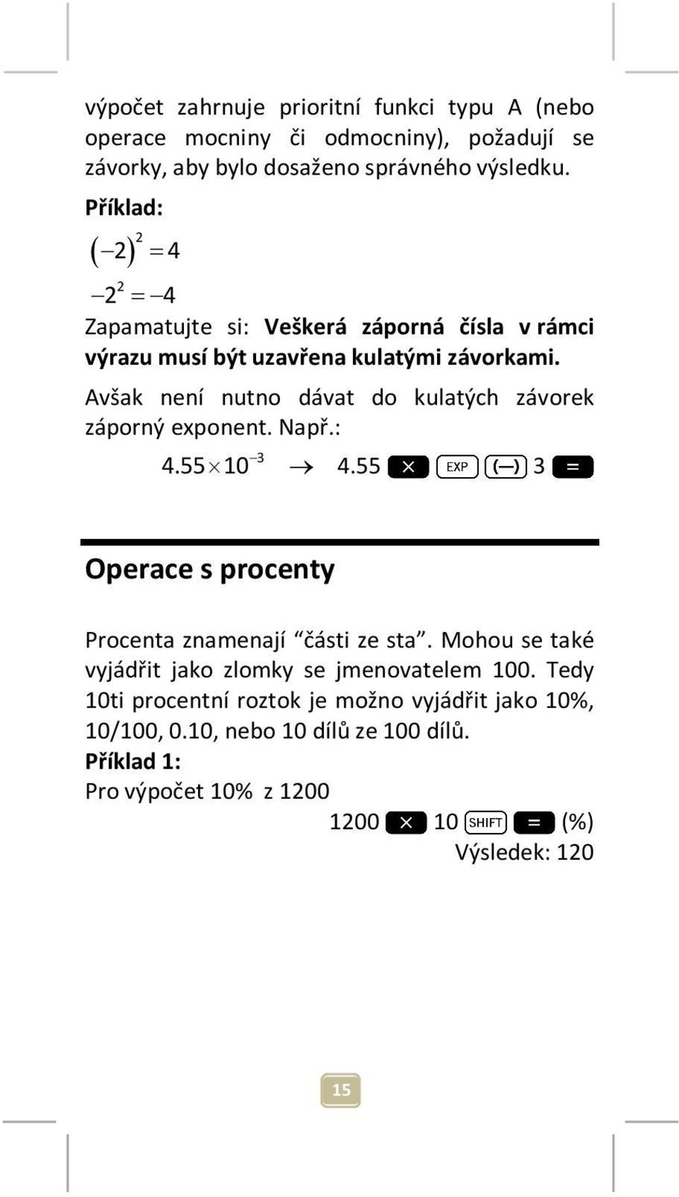 Avšak není nutno dávat do kulatých závorek záporný exponent. Např.: 4.55 10 3 4.55 3 Operace s procenty Procenta znamenají části ze sta.