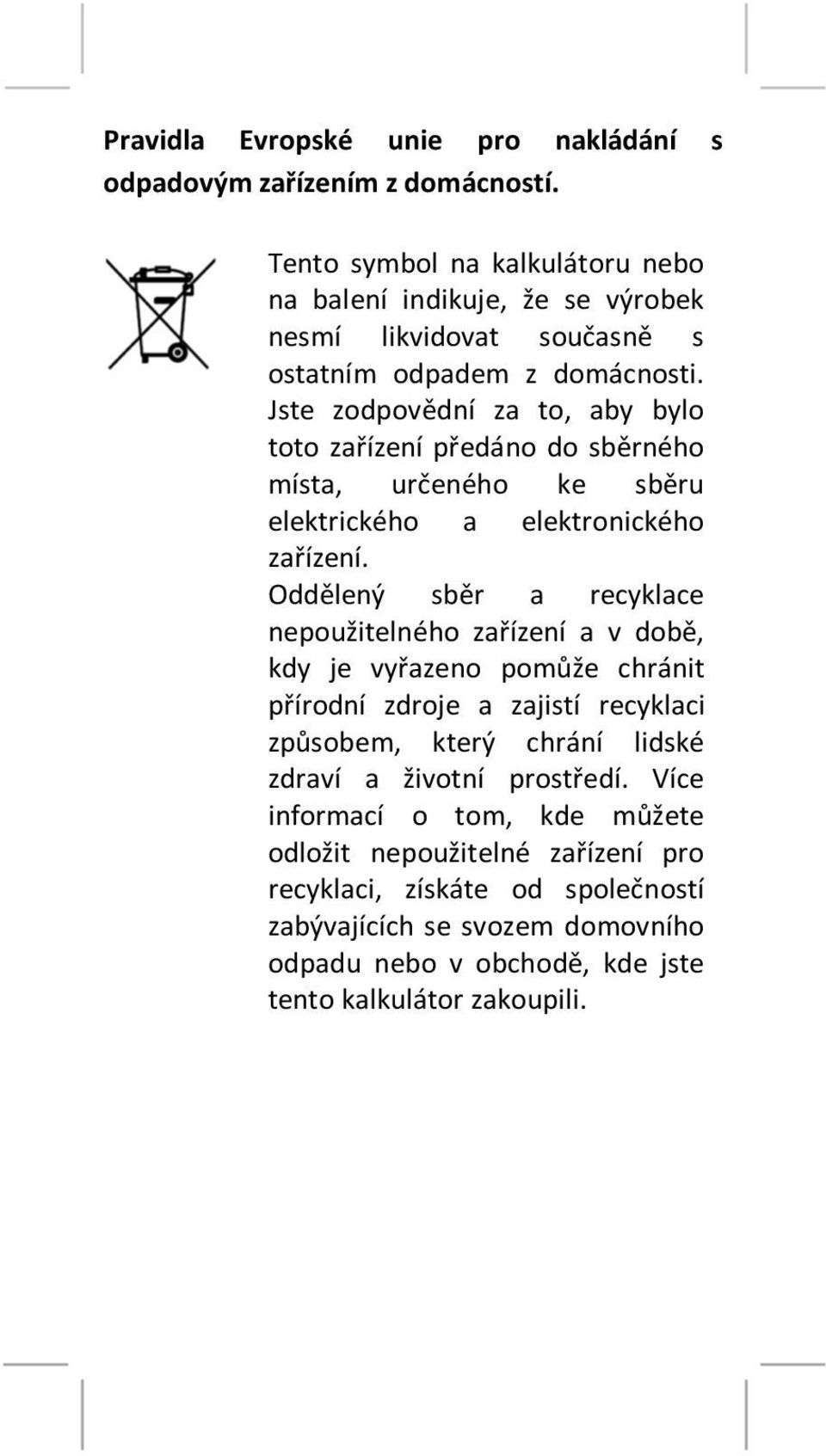 Jste zodpovědní za to, aby bylo toto zařízení předáno do sběrného místa, určeného ke sběru elektrického a elektronického zařízení.