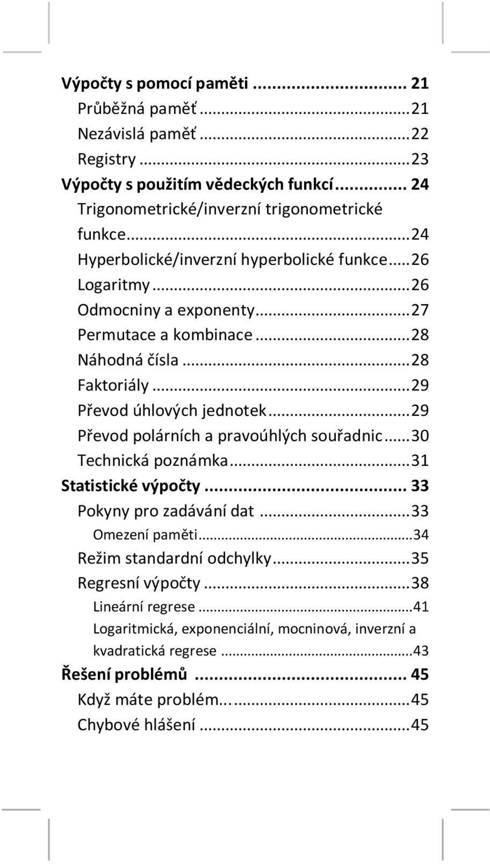 .. 29 Převod polárních a pravoúhlých souřadnic... 30 Technická poznámka... 31 Statistické výpočty... 33 Pokyny pro zadávání dat... 33 Omezení paměti... 34 Režim standardní odchylky.